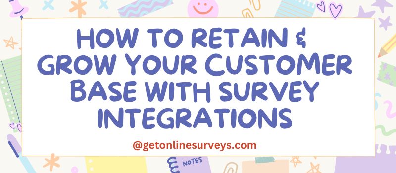 How to Retain and Grow Your Customer Base with Survey Integrations